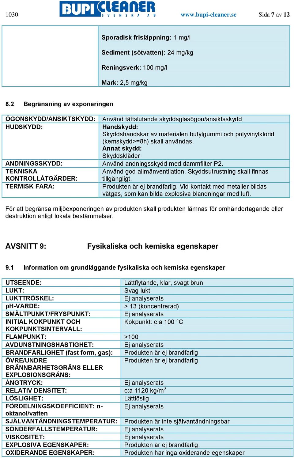 skall användas. Annat skydd: Skyddskläder ANDNINGSSKYDD: Använd andningsskydd med dammfilter P2. TEKNISKA Använd god allmänventilation. Skyddsutrustning skall finnas KONTROLLÅTGÄRDER: tillgängligt.