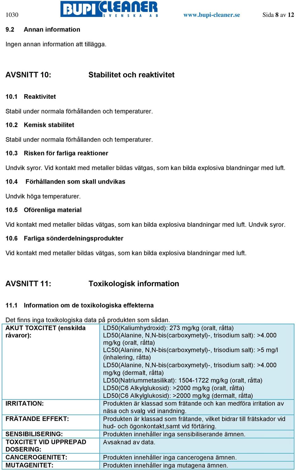 Vid kontakt med metaller bildas vätgas, som kan bilda explosiva blandningar med luft. 10.4 Förhållanden som skall undvikas Undvik höga temperaturer. 10.5 Oförenliga material Vid kontakt med metaller bildas vätgas, som kan bilda explosiva blandningar med luft.