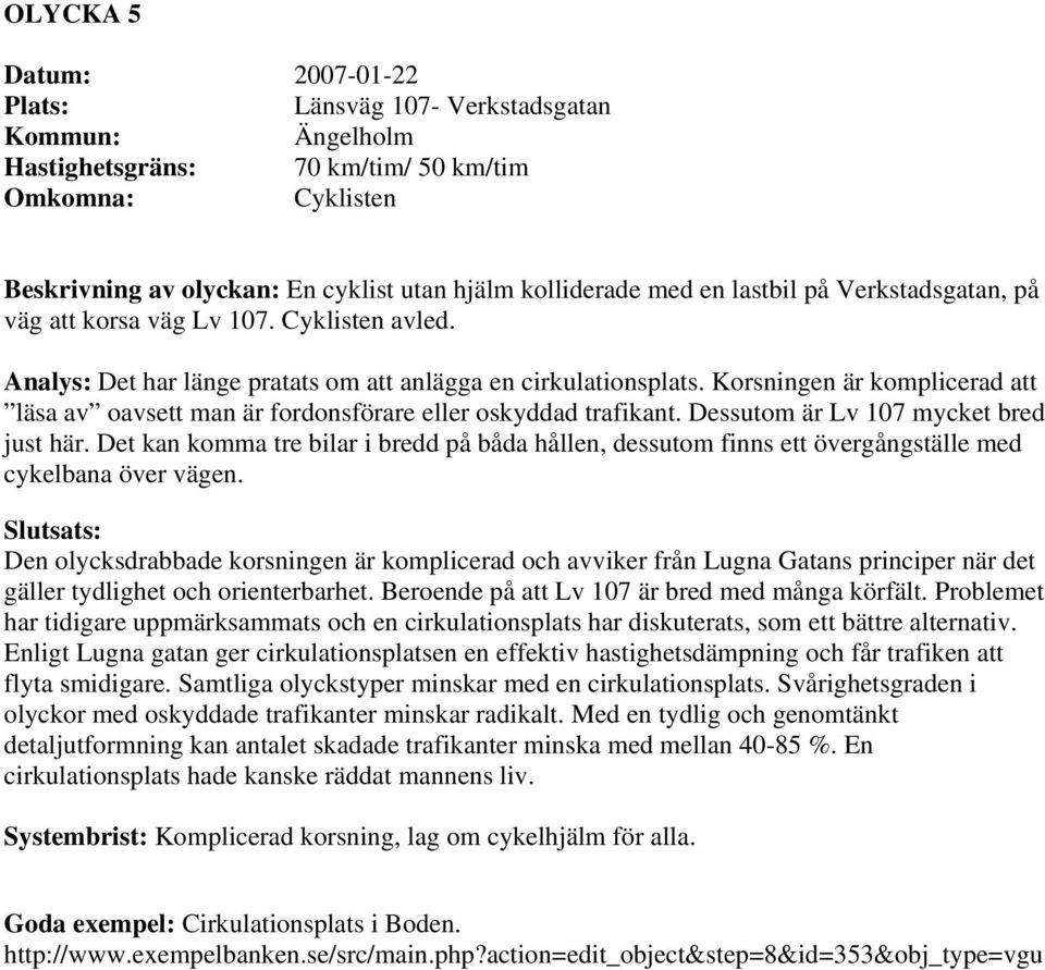 Korsningen är komplicerad att läsa av oavsett man är fordonsförare eller oskyddad trafikant. Dessutom är Lv 107 mycket bred just här.