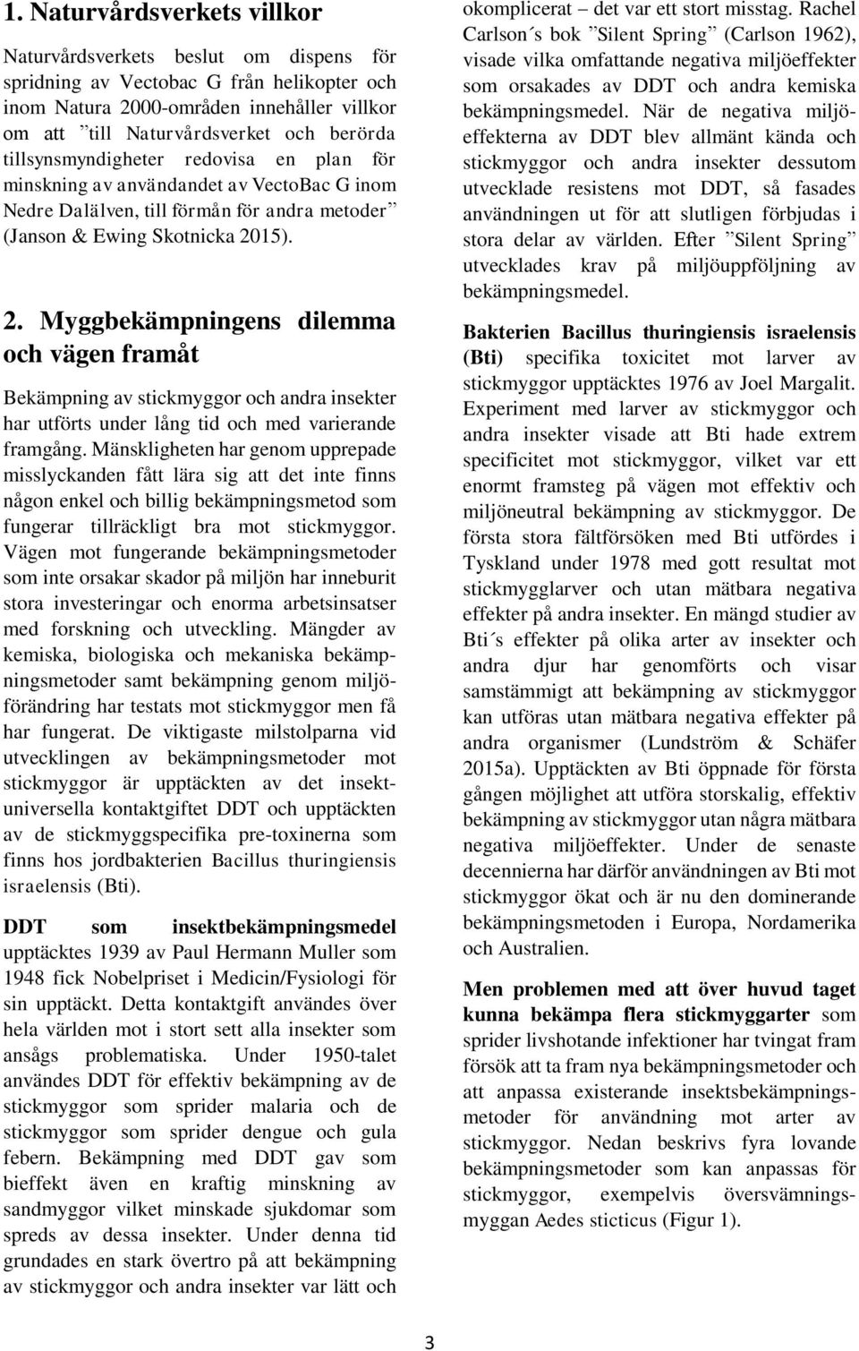 15). 2. Myggbekämpningens dilemma och vägen framåt Bekämpning av stickmyggor och andra insekter har utförts under lång tid och med varierande framgång.