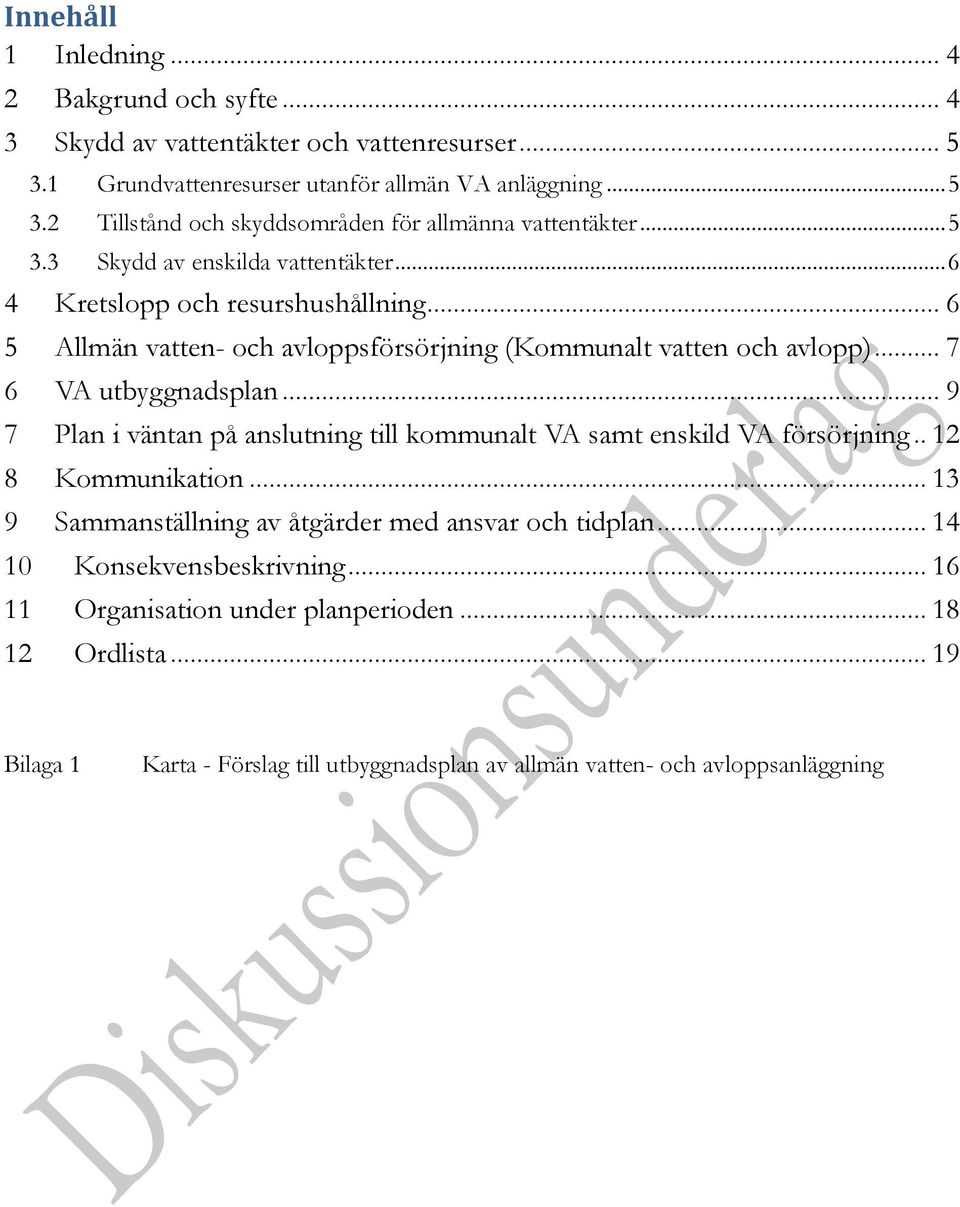 .. 9 7 Plan i väntan på anslutning till kommunalt VA samt enskild VA försörjning.. 12 8 Kommunikation... 13 9 Sammanställning av åtgärder med ansvar och tidplan.