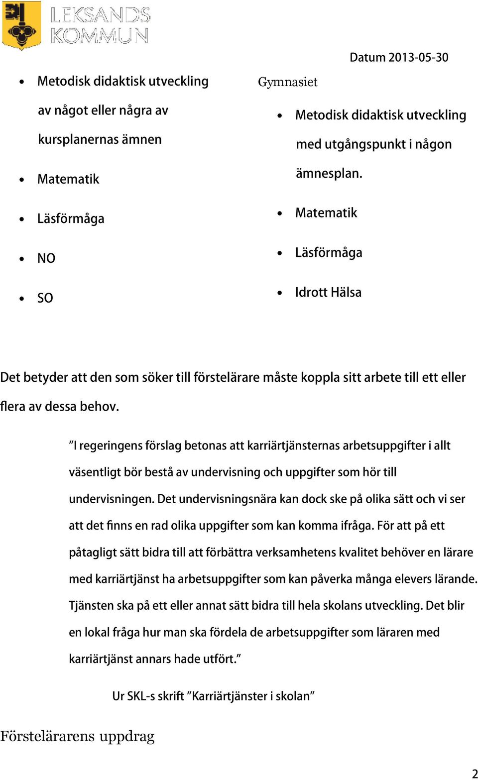 I regeringens förslag betonas att karriärtjänsternas arbetsuppgifter i allt väsentligt bör bestå av undervisning och uppgifter som hör till undervisningen.