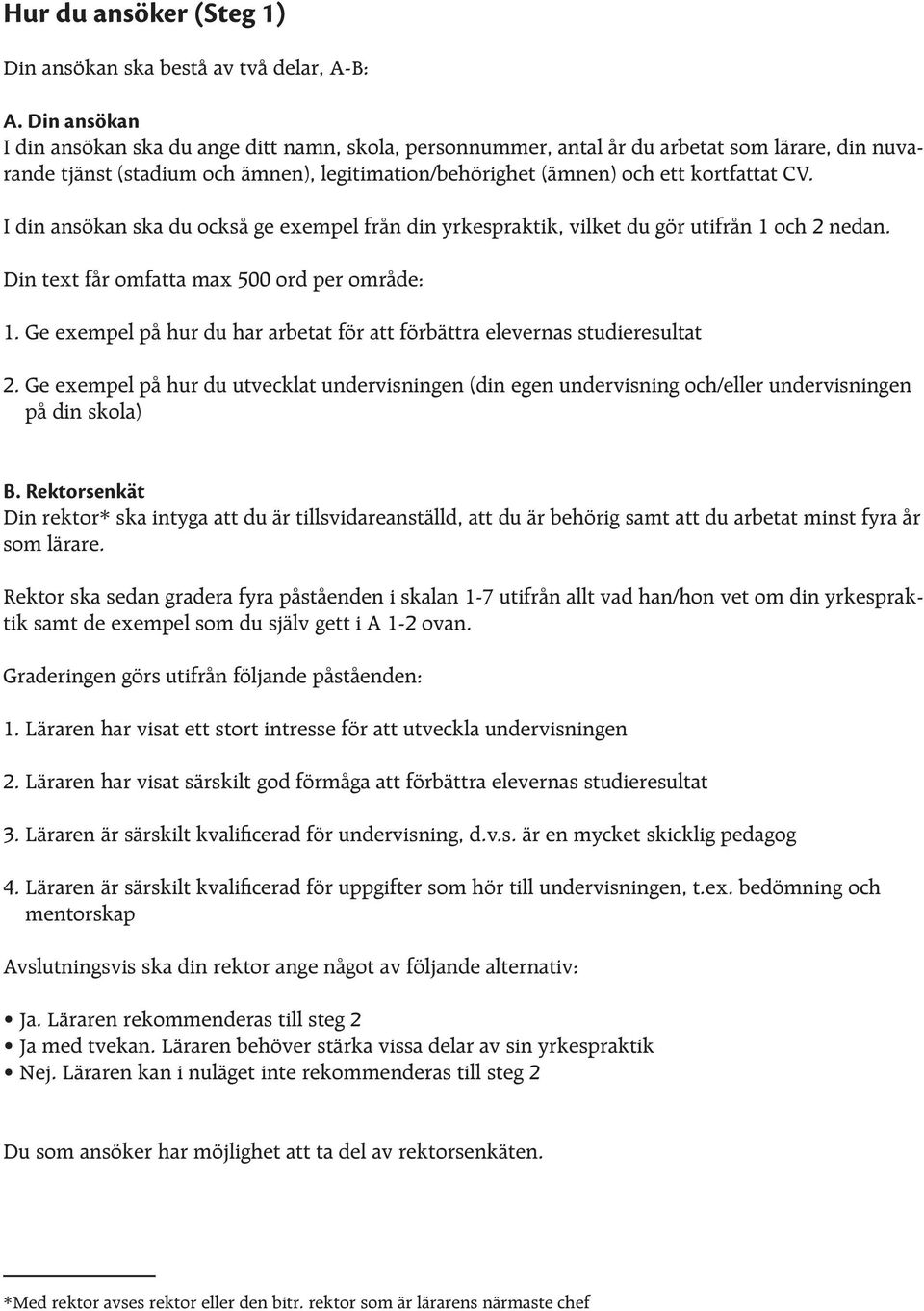 I din ansökan ska du också ge exempel från din yrkespraktik, vilket du gör utifrån 1 och 2 nedan. Din text får omfatta max 500 ord per område: 1.