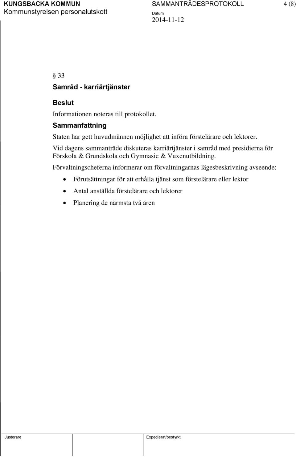 Vid dagens sammanträde diskuteras karriärtjänster i samråd med presidierna för Förskola & Grundskola och Gymnasie & Vuxenutbildning.