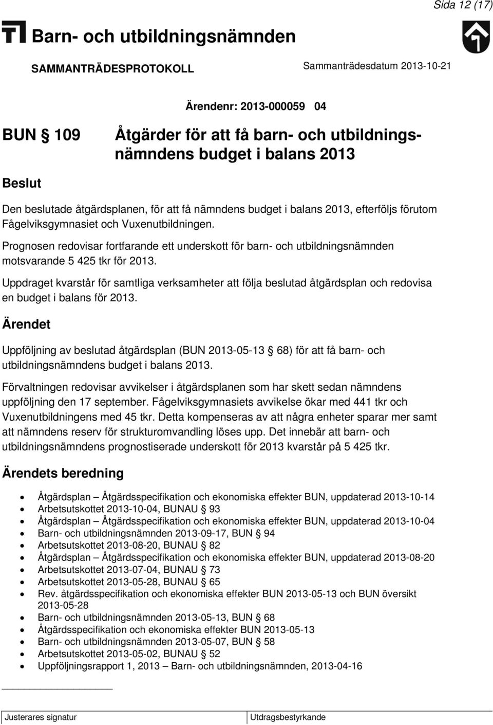 Uppdraget kvarstår för samtliga verksamheter att följa beslutad åtgärdsplan och redovisa en budget i balans för 2013.