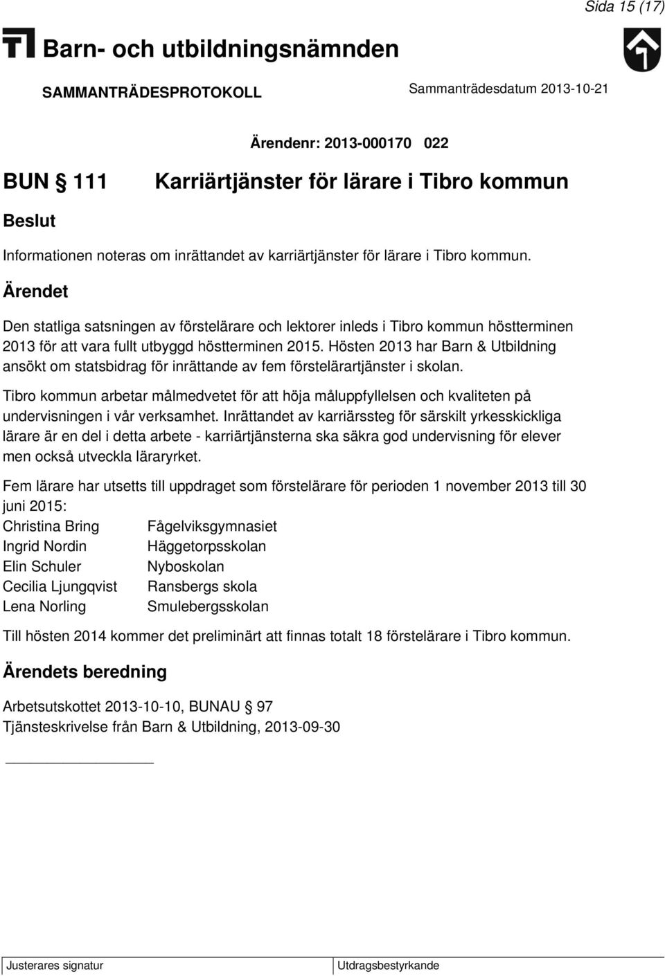 Hösten 2013 har Barn & Utbildning ansökt om statsbidrag för inrättande av fem förstelärartjänster i skolan.