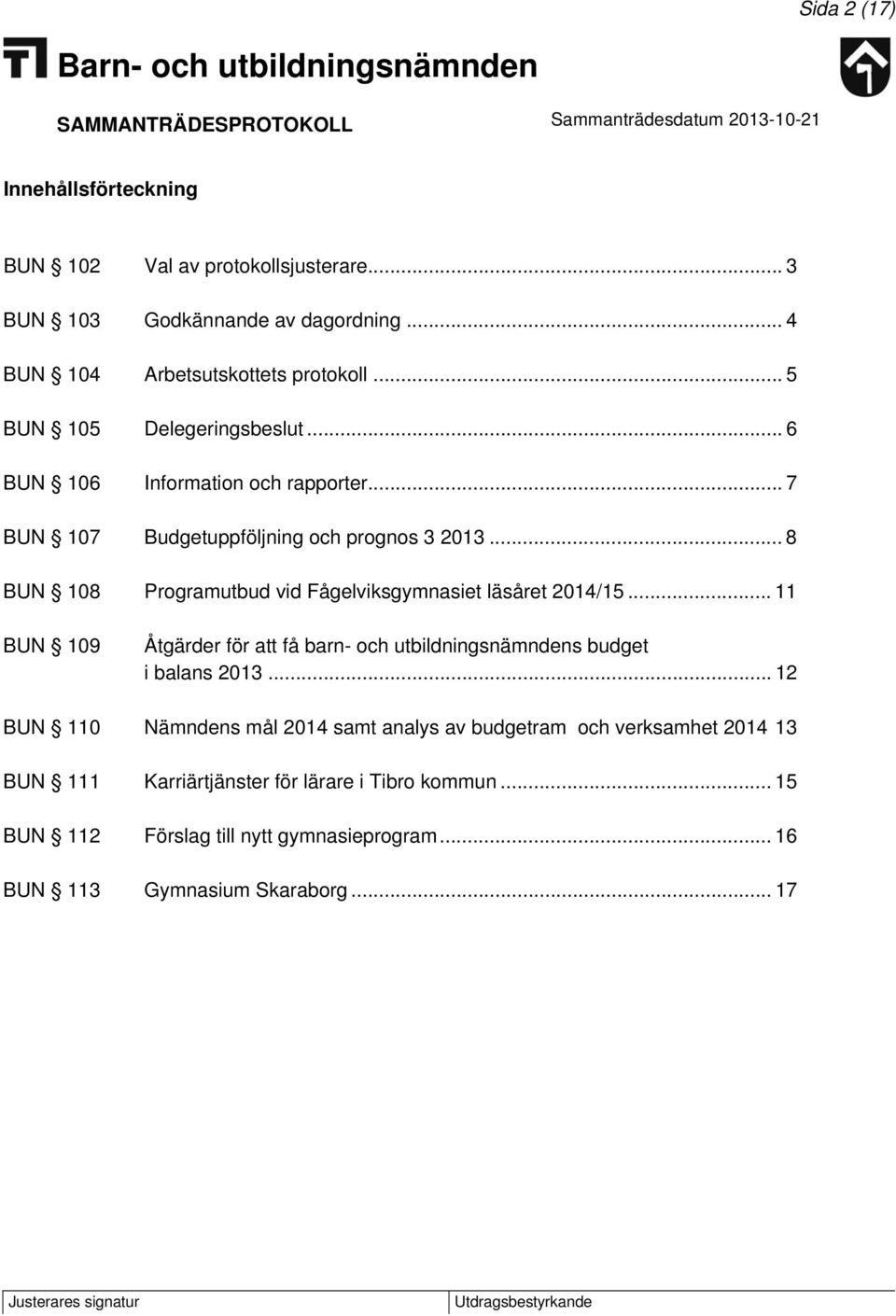 .. 8 BUN 108 Programutbud vid Fågelviksgymnasiet läsåret 2014/15... 11 BUN 109 Åtgärder för att få barn- och utbildningsnämndens budget i balans 2013.