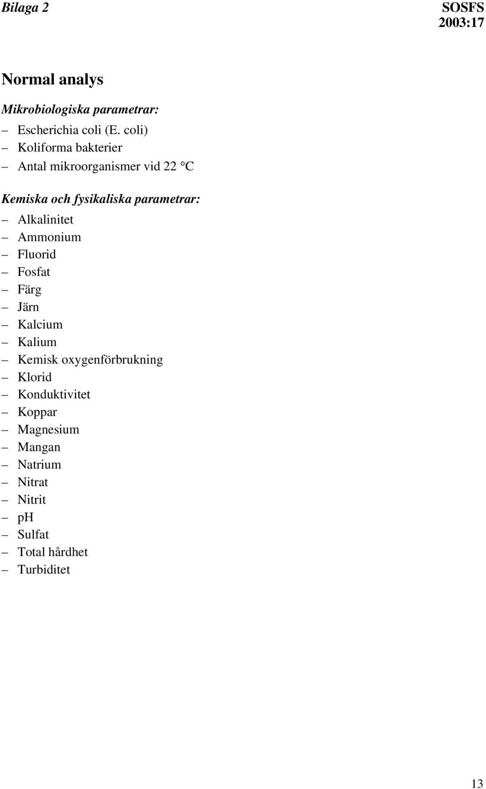 parametrar: Alkalinitet Ammonium Fluorid Fosfat Färg Järn Kalcium Kalium Kemisk