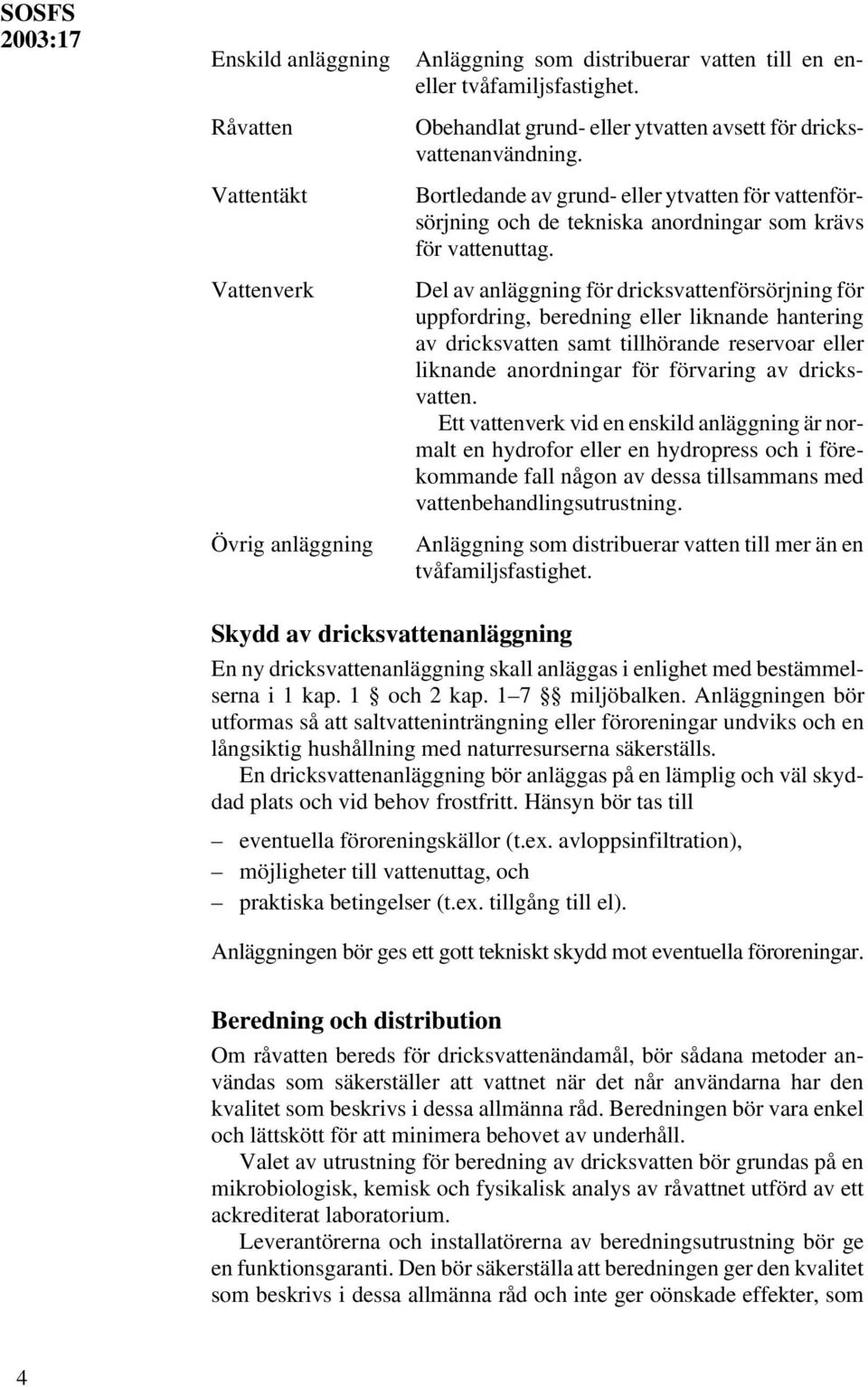 Del av anläggning för dricksvattenförsörjning för uppfordring, beredning eller liknande hantering av dricksvatten samt tillhörande reservoar eller liknande anordningar för förvaring av dricksvatten.