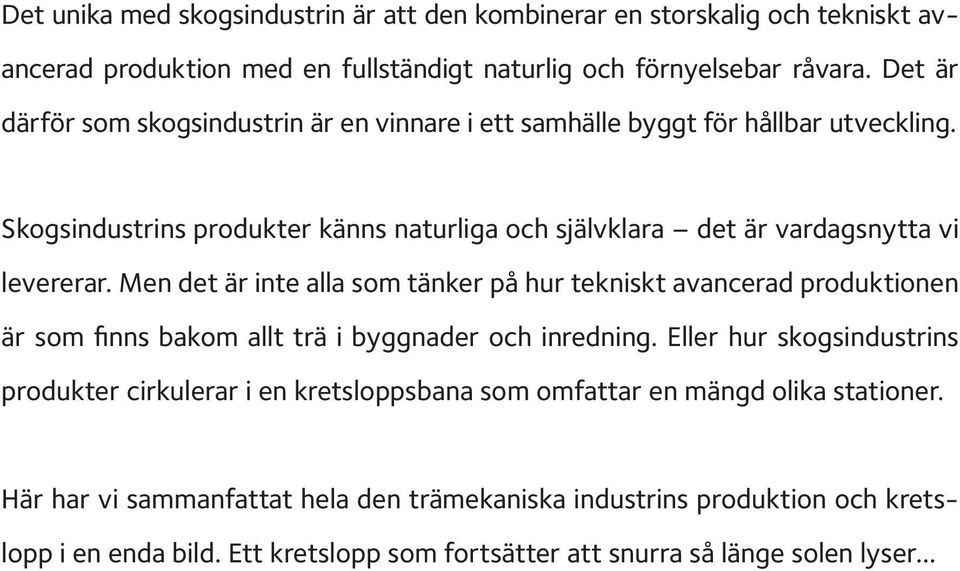 Men det är inte alla som tänker på hur tekniskt avancerad produktionen är som finns bakom allt trä i byggnader och inredning.