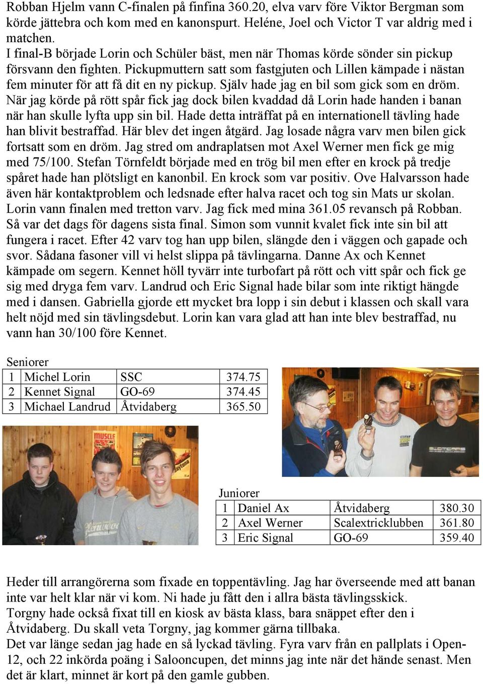 Pickupmuttern satt som fastgjuten och Lillen kämpade i nästan fem minuter för att få dit en ny pickup. Själv hade jag en bil som gick som en dröm.
