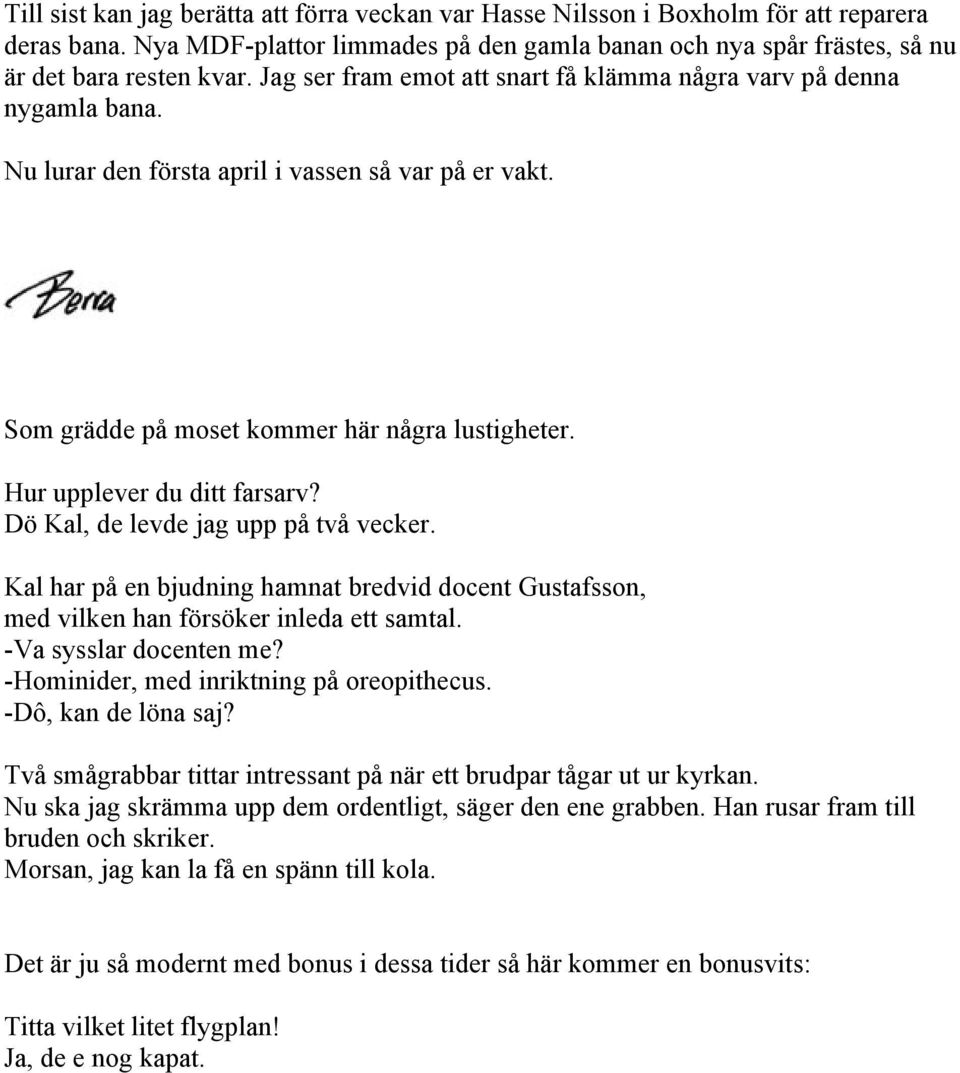 Hur upplever du ditt farsarv? Dö Kal, de levde jag upp på två vecker. Kal har på en bjudning hamnat bredvid docent Gustafsson, med vilken han försöker inleda ett samtal. -Va sysslar docenten me?