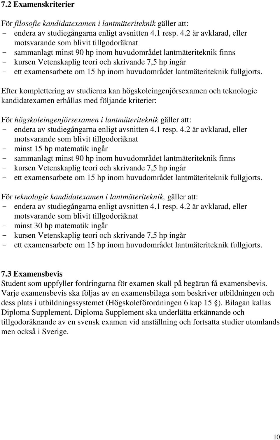 2 är avklarad, eller motsvarande som blivit tillgodoräknat - sammanlagt minst 90 hp inom huvudområdet lantmäteriteknik finns - kursen Vetenskaplig teori och skrivande 7,5 hp ingår - ett examensarbete