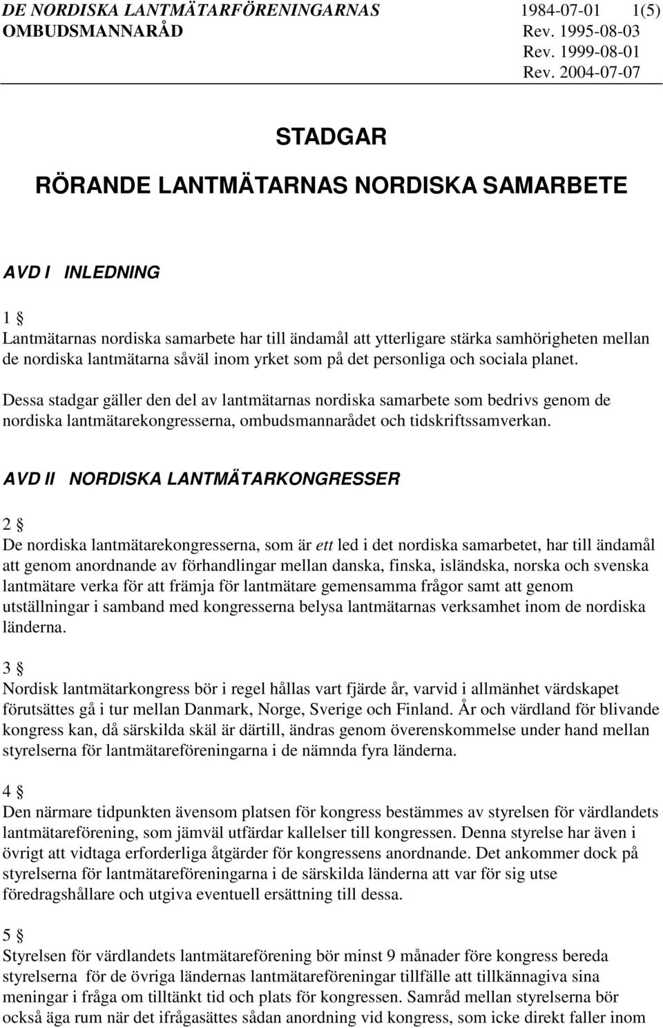 Dessa stadgar gäller den del av lantmätarnas nordiska samarbete som bedrivs genom de nordiska lantmätarekongresserna, ombudsmannarådet och tidskriftssamverkan.