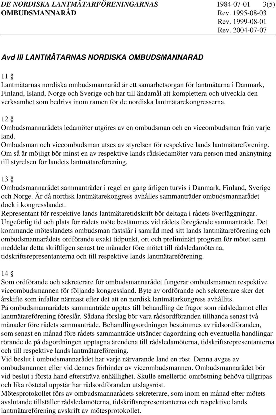 12 Ombudsmannarådets ledamöter utgöres av en ombudsman och en viceombudsman från varje land. Ombudsman och viceombudsman utses av styrelsen för respektive lands lantmätareförening.