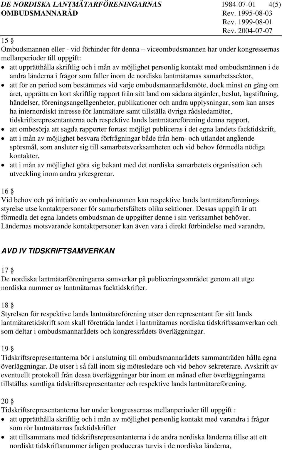 ombudsmannarådsmöte, dock minst en gång om året, upprätta en kort skriftlig rapport från sitt land om sådana åtgärder, beslut, lagstiftning, händelser, föreningsangelägenheter, publikationer och