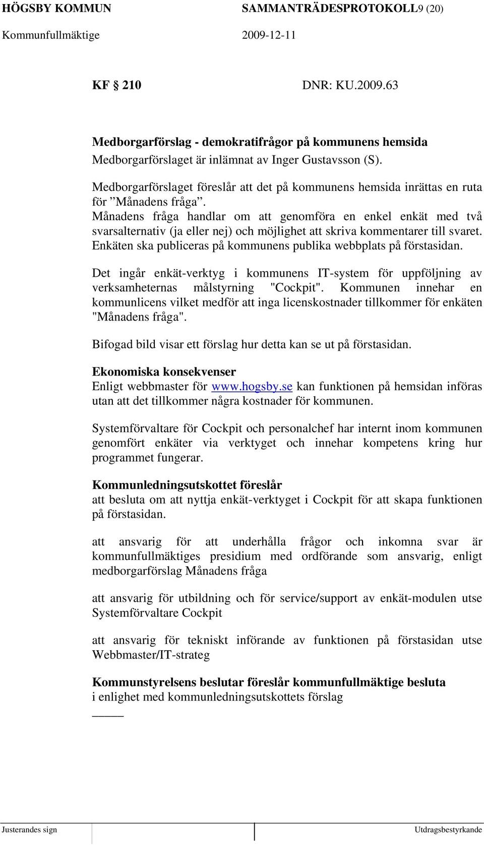 Månadens fråga handlar om att genomföra en enkel enkät med två svarsalternativ (ja eller nej) och möjlighet att skriva kommentarer till svaret.