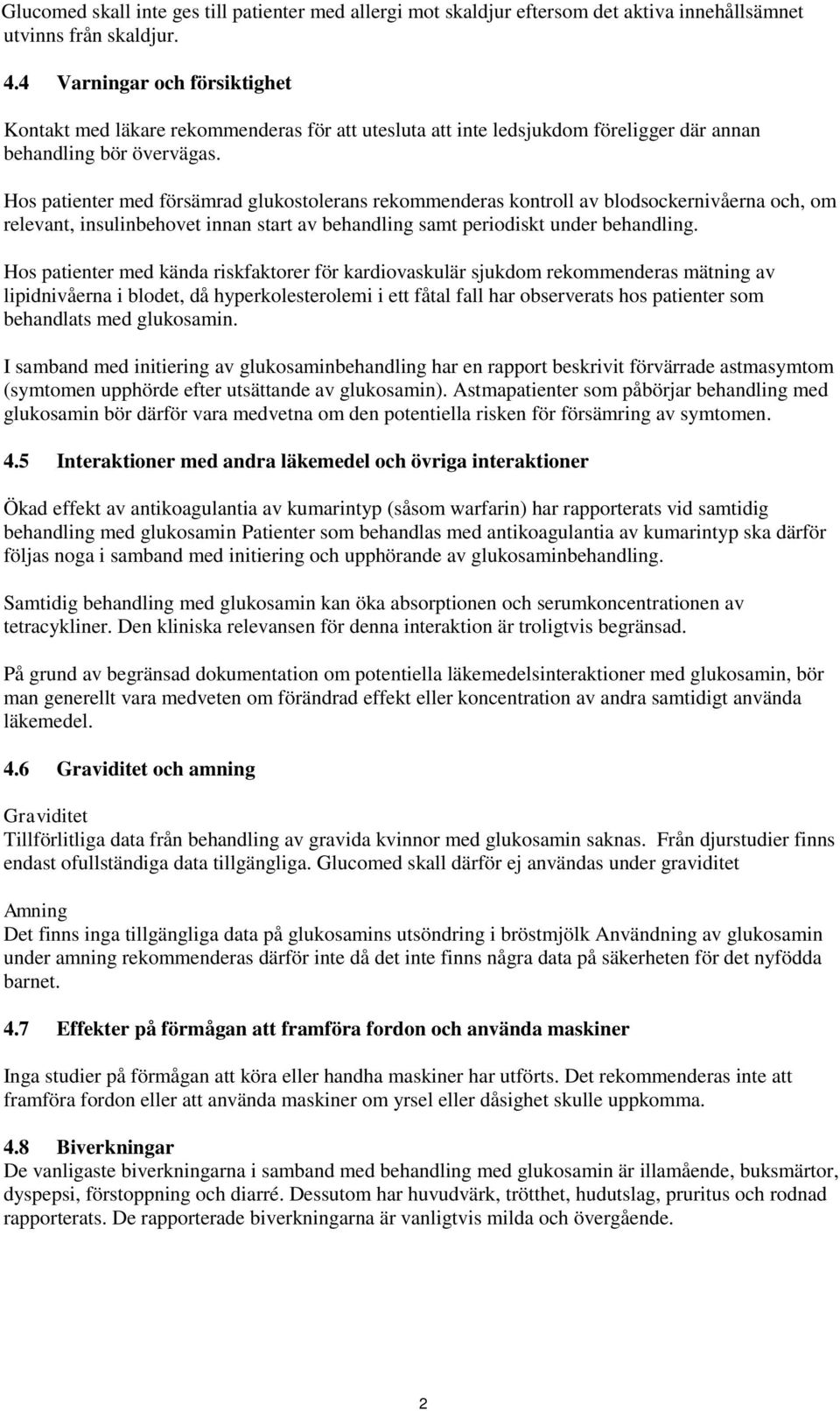 Hos patienter med försämrad glukostolerans rekommenderas kontroll av blodsockernivåerna och, om relevant, insulinbehovet innan start av behandling samt periodiskt under behandling.