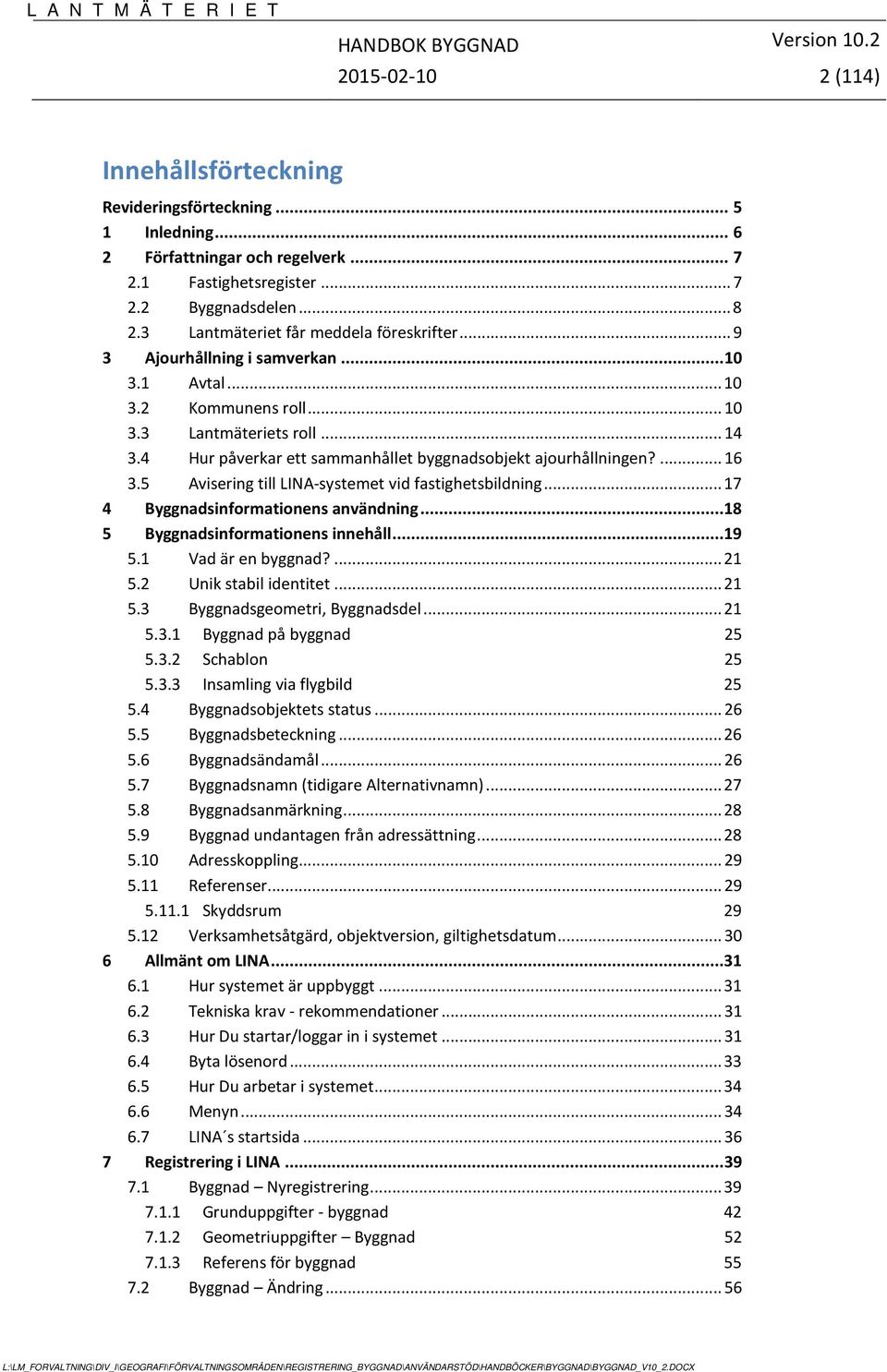 4 Hur påverkar ett sammanhållet byggnadsobjekt ajourhållningen?... 16 3.5 Avisering till LINA-systemet vid fastighetsbildning... 17 4 Byggnadsinformationens användning.