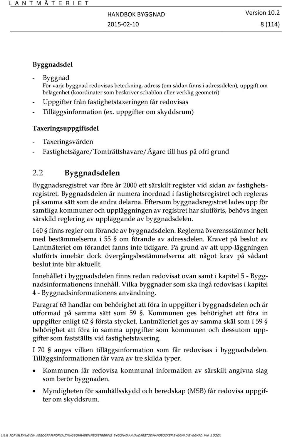 uppgifter om skyddsrum) Taxeringsuppgiftsdel - Taxeringsvärden - Fastighetsägare/Tomträttshavare/Ägare till hus på ofri grund 2.