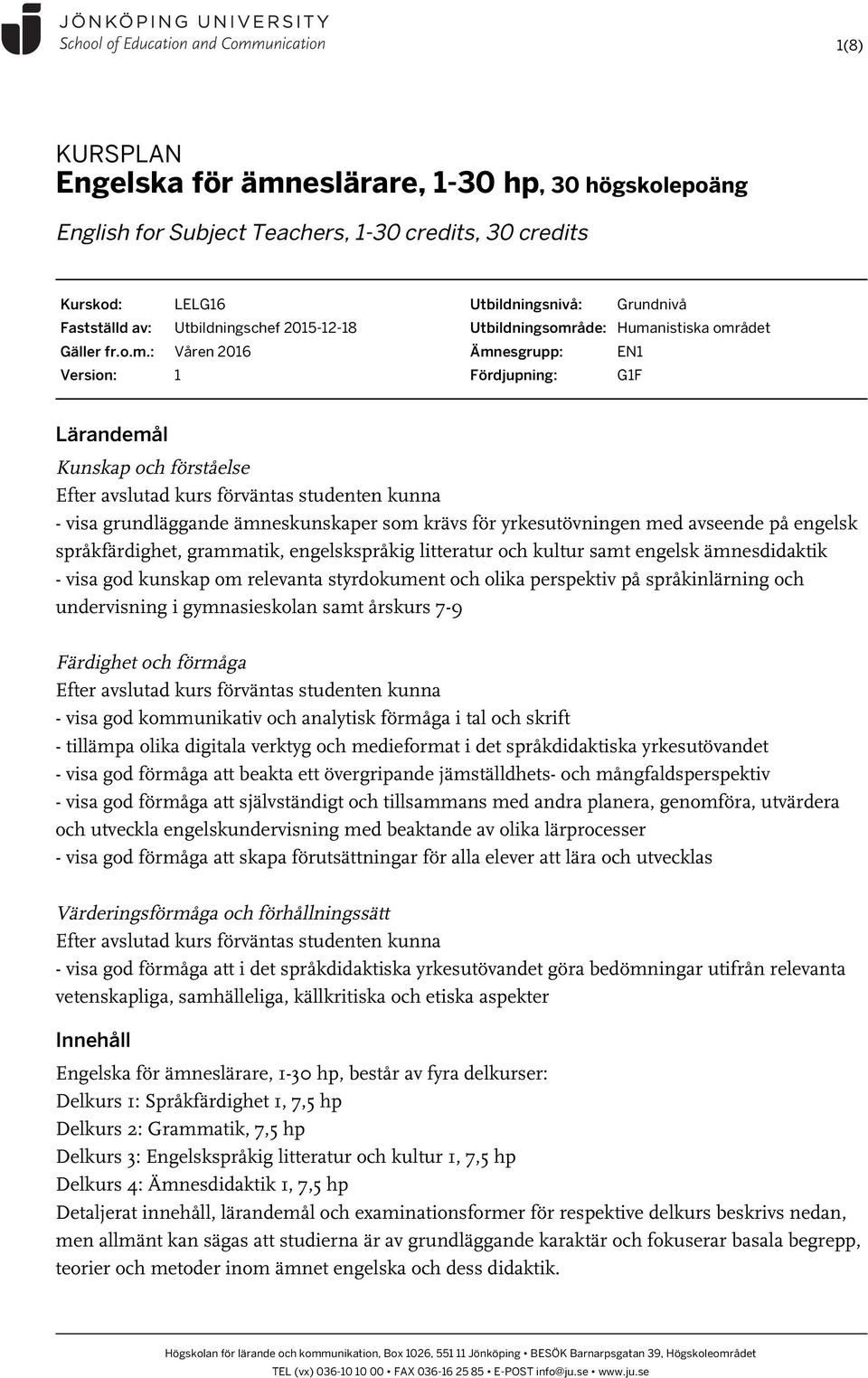 : Våren 2016 Version: 1 Utbildningsnivå: Grundnivå Utbildningsområde: Humanistiska området Ämnesgrupp: EN1 Fördjupning: G1F Lärandemål Kunskap och förståelse Efter avslutad kurs förväntas studenten