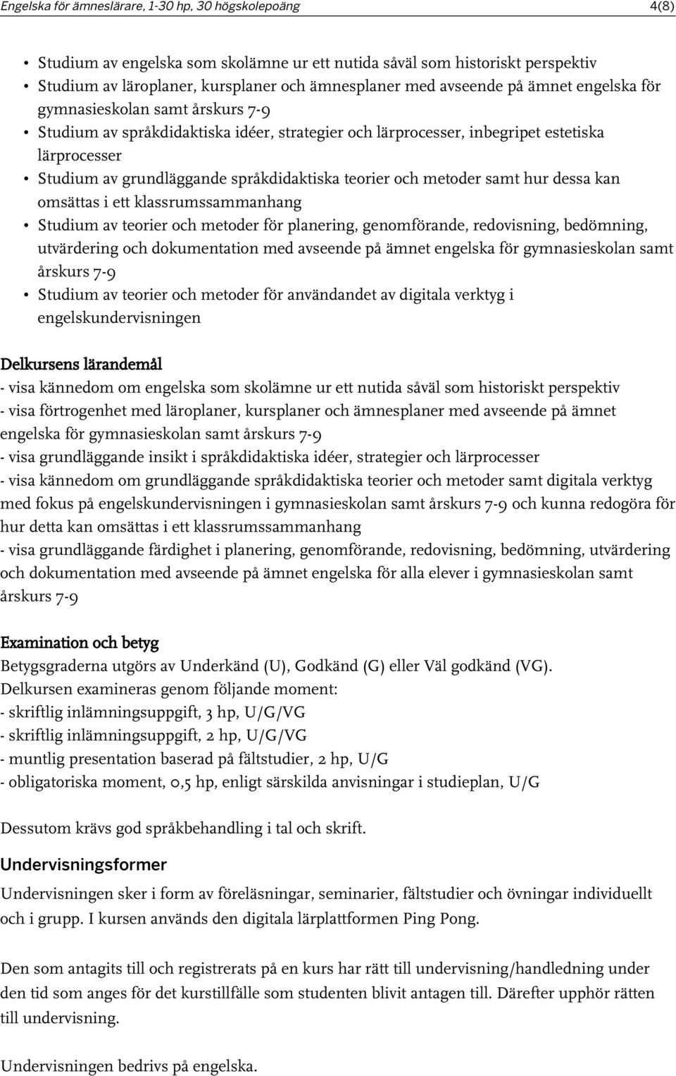 och metoder samt hur dessa kan omsättas i ett klassrumssammanhang Studium av teorier och metoder för planering, genomförande, redovisning, bedömning, utvärdering och dokumentation med avseende på