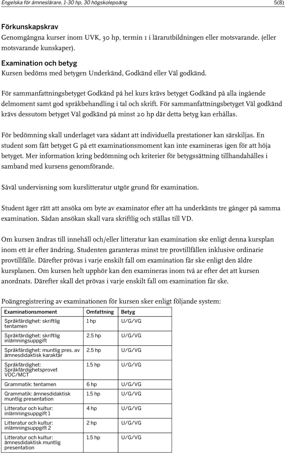 För sammanfattningsbetyget Godkänd på hel kurs krävs betyget Godkänd på alla ingående delmoment samt god språkbehandling i tal och skrift.