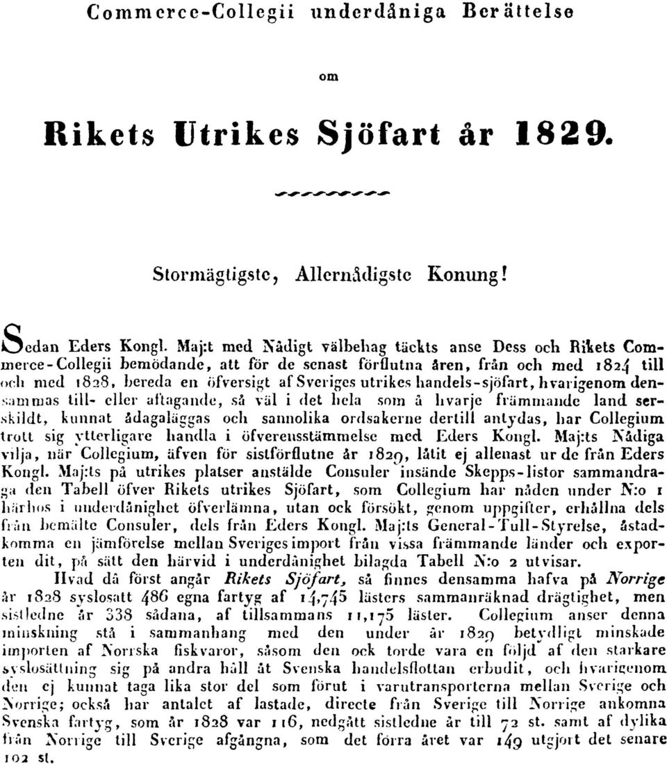 handels-sjöfart, hvarigenom densammas till- eller aftagande, så väl i det hela som å hvarje främmande land serskildt, kunnat ådagaläggas och sannolika ordsakerne dertill antydas, har Collegium.