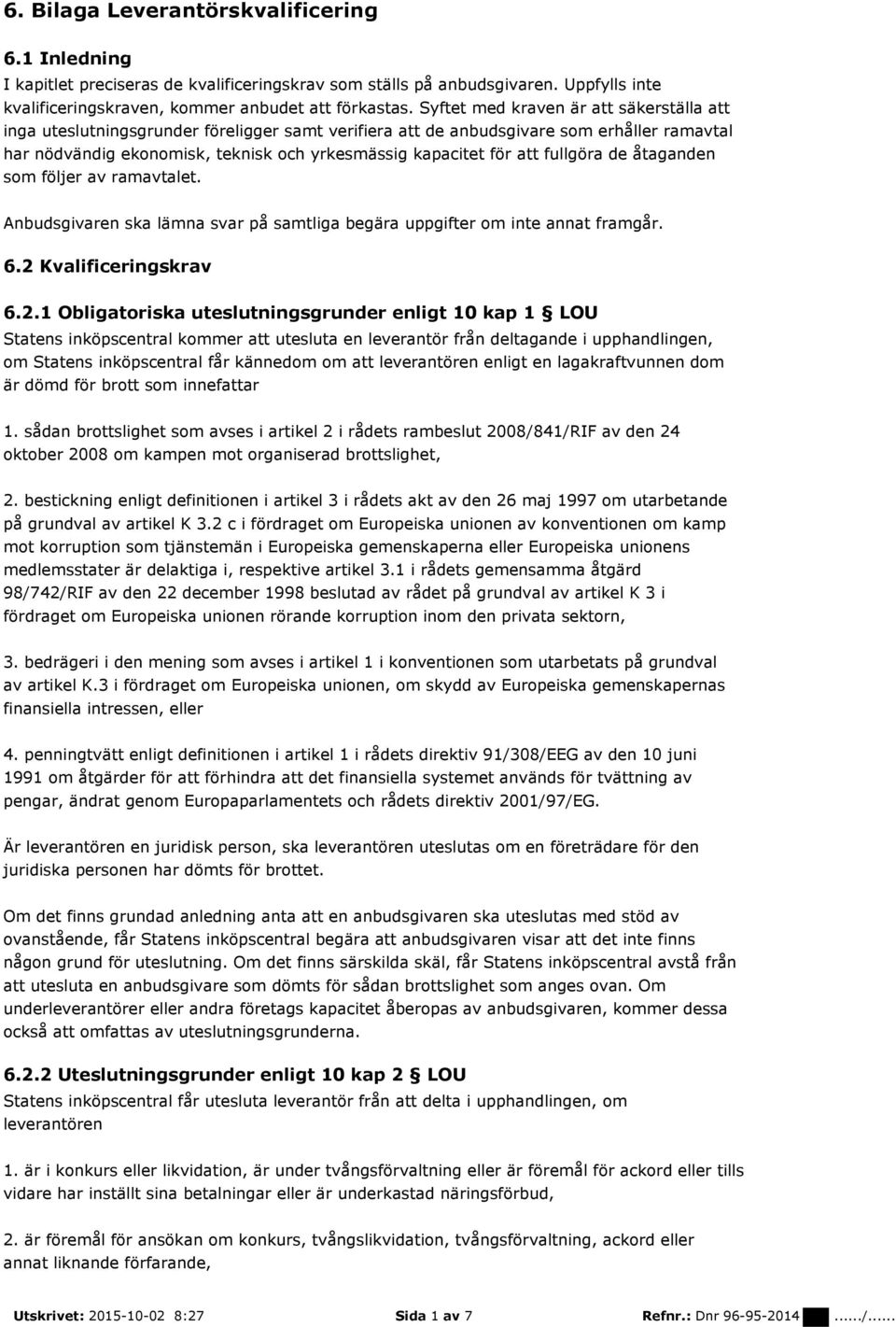 att fullgöra de åtaganden som följer av ramavtalet. Anbudsgivaren ska lämna svar på samtliga begära uppgifter om inte annat framgår. 6.2 