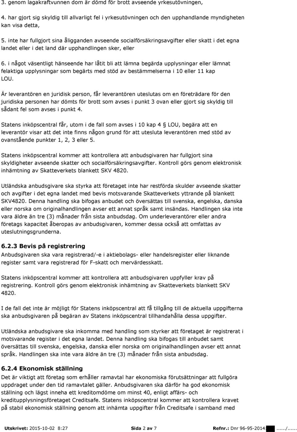 i något väsentligt hänseende har låtit bli att lämna begärda upplysningar eller lämnat felaktiga upplysningar som begärts med stöd av bestämmelserna i 10 eller 11 kap LOU.