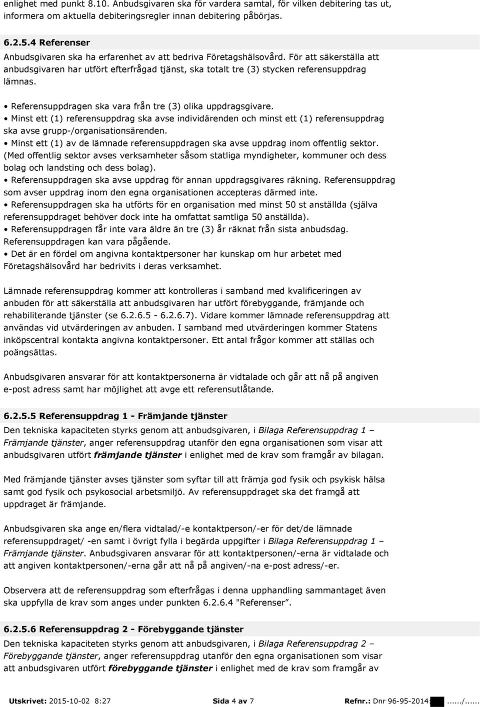 Referensuppdragen ska vara från tre (3) olika uppdragsgivare. Minst ett (1) referensuppdrag ska avse individärenden och minst ett (1) referensuppdrag ska avse grupp-/organisationsärenden.