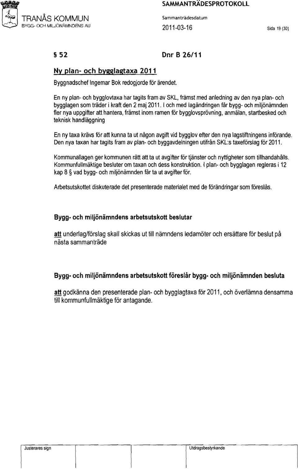 I och med lagändringen fårbygg- och miljönämnden fler nya uppgifter atthantera, främst inom ramen förbygglovsprövning, anmälan, startbesked och teknisk handläggning En nytaxa krävs förattkunna ta