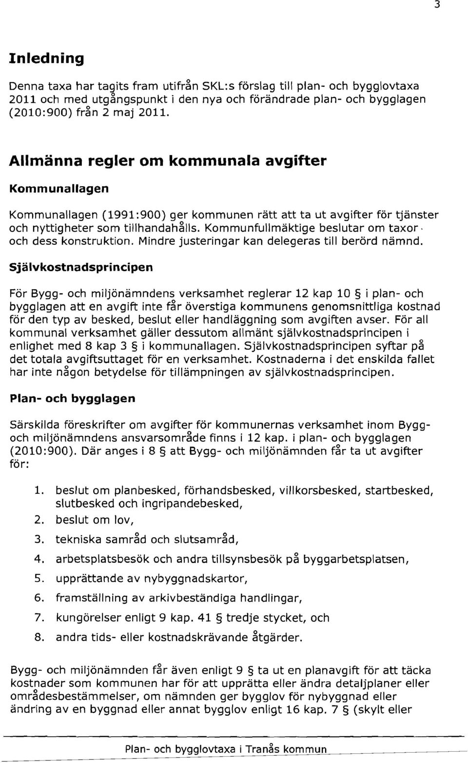 Kommunfullmäktige beslutar om taxor och dess konstruktion. Mindre justeringar kan delegeras till berörd nämnd.