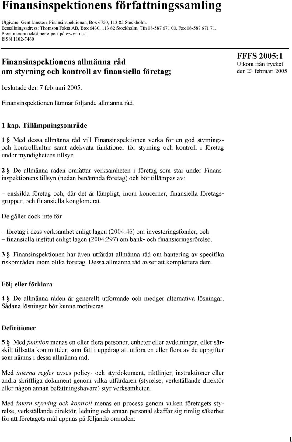 ISSN 1102-7460 Finansinspektionens allmänna råd om styrning och kontroll av finansiella företag; FFFS 2005:1 Utkom från trycket den 23 februari 2005 beslutade den 7 februari 2005.