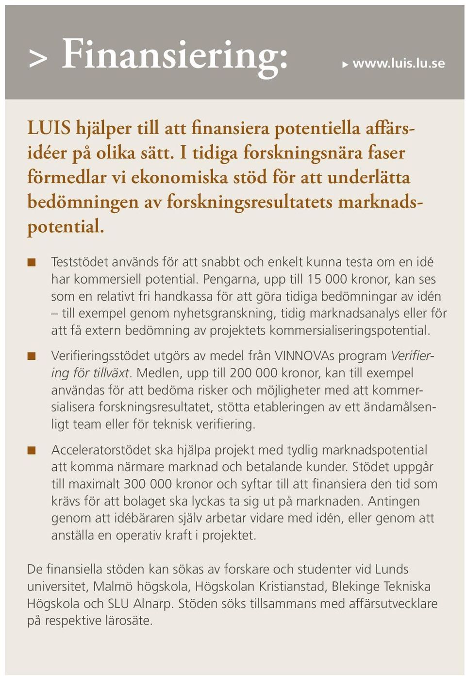 K K K Teststödet används för att snabbt och enkelt kunna testa om en idé har kommersiell potential.