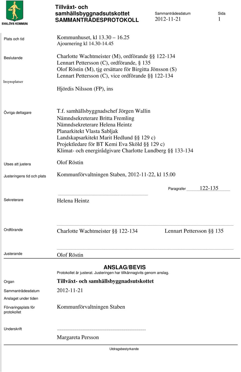 ordförande 122-134 Hjördis Nilsson (FP), ins Övriga deltagare Utses att justera T.f. samhällsbyggnadschef Jörgen Wallin Nämndsekreterare Britta Fremling Nämndsekreterare Helena Heintz Planarkitekt