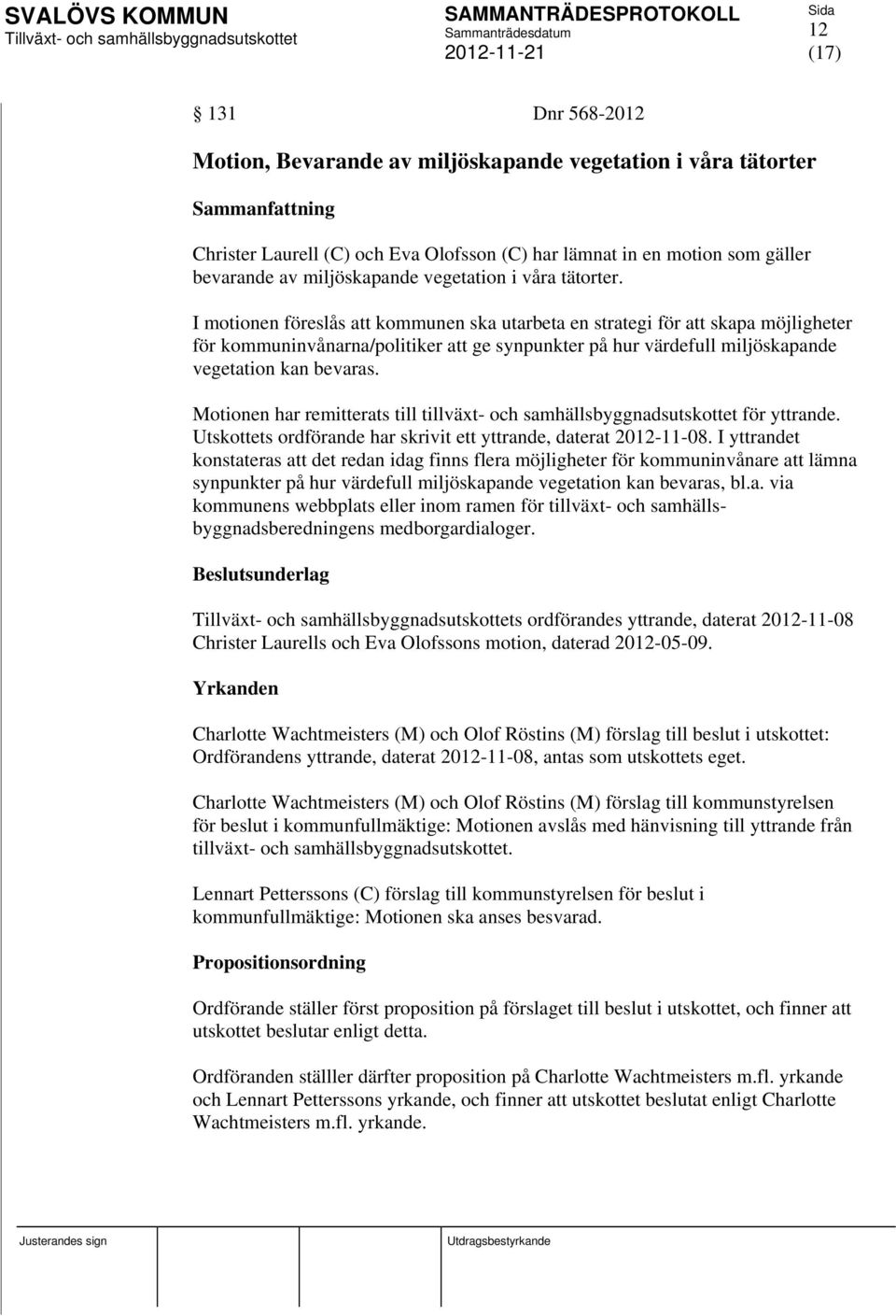 I motionen föreslås att kommunen ska utarbeta en strategi för att skapa möjligheter för kommuninvånarna/politiker att ge synpunkter på hur värdefull miljöskapande vegetation kan bevaras.