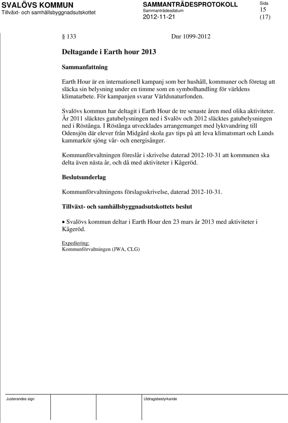 År 2011 släcktes gatubelysningen ned i Svalöv och 2012 släcktes gatubelysningen ned i Röstånga.