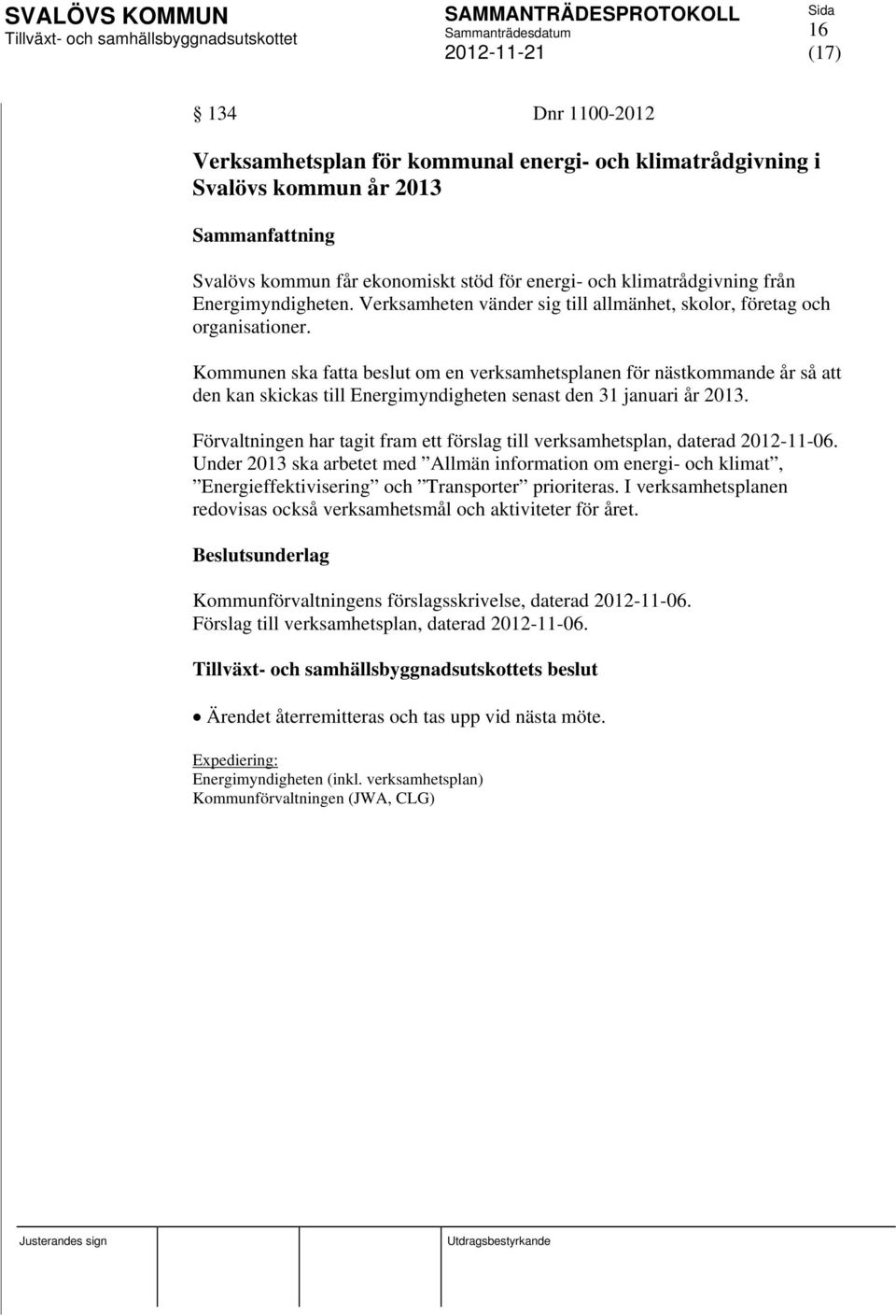 Kommunen ska fatta beslut om en verksamhetsplanen för nästkommande år så att den kan skickas till Energimyndigheten senast den 31 januari år 2013.