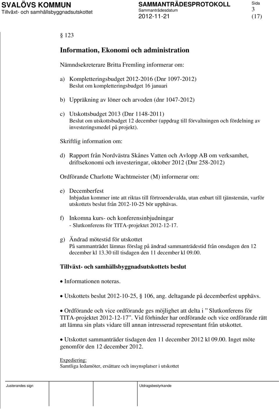 Skriftlig information om: d) Rapport från Nordvästra Skånes Vatten och Avlopp AB om verksamhet, driftsekonomi och investeringar, oktober 2012 (Dnr 258-2012) Ordförande Charlotte Wachtmeister (M)