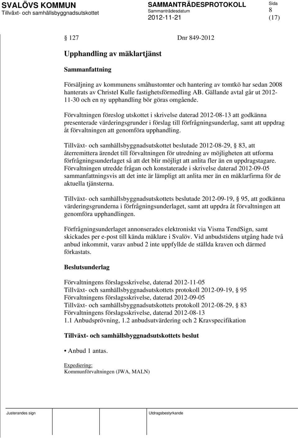 Förvaltningen föreslog utskottet i skrivelse daterad 2012-08-13 att godkänna presenterade värderingsgrunder i förslag till förfrågningsunderlag, samt att uppdrag åt förvaltningen att genomföra
