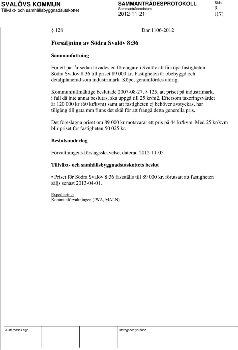 Kommunfullmäktige beslutade 2007-08-27, 125, att priset på industrimark, i fall då inte annat beslutas, ska uppgå till 25 kr/m2.