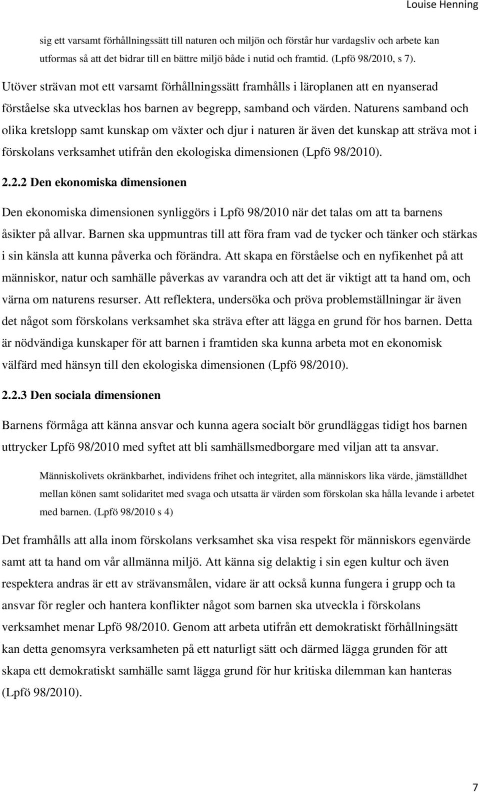 Naturens samband och olika kretslopp samt kunskap om växter och djur i naturen är även det kunskap att sträva mot i förskolans verksamhet utifrån den ekologiska dimensionen (Lpfö 98/20