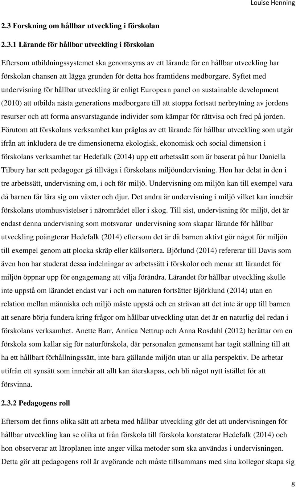 Syftet med undervisning för hållbar utveckling är enligt European panel on sustainable development (2010) att utbilda nästa generations medborgare till att stoppa fortsatt nerbrytning av jordens