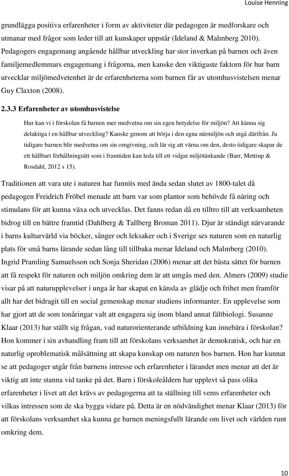 miljömedvetenhet är de erfarenheterna som barnen får av utomhusvistelsen menar Guy Claxton (2008). 2.3.