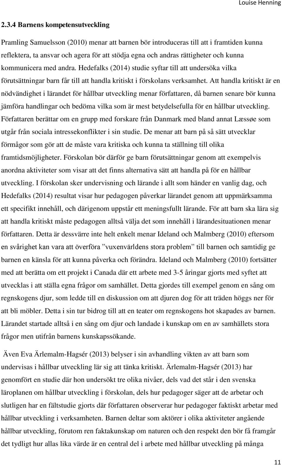 Att handla kritiskt är en nödvändighet i lärandet för hållbar utveckling menar författaren, då barnen senare bör kunna jämföra handlingar och bedöma vilka som är mest betydelsefulla för en hållbar
