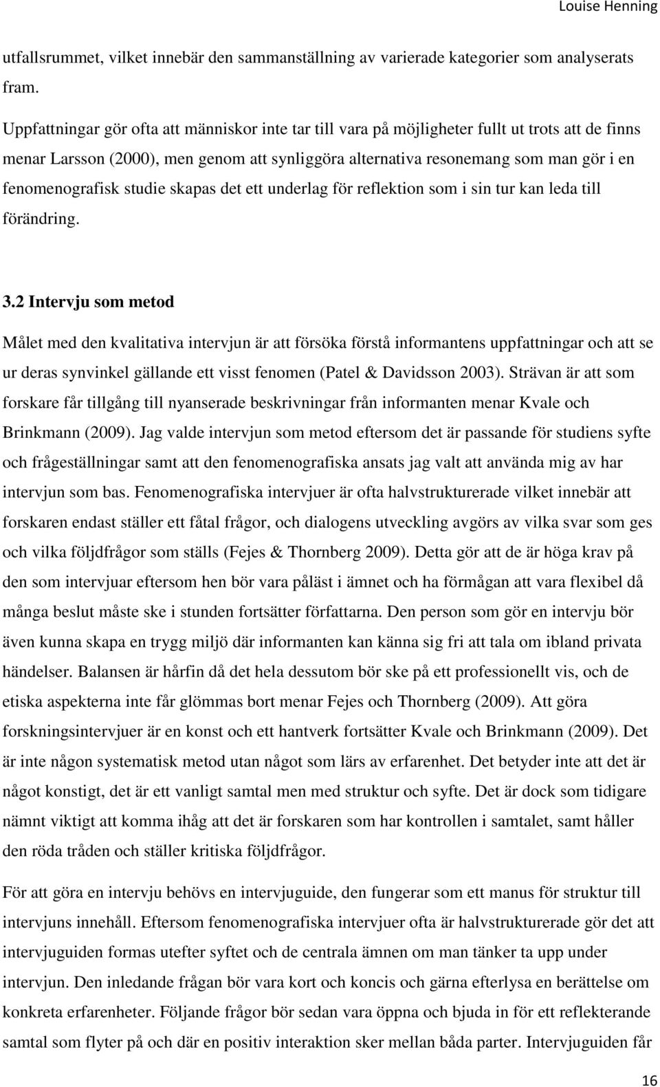 fenomenografisk studie skapas det ett underlag för reflektion som i sin tur kan leda till förändring. 3.