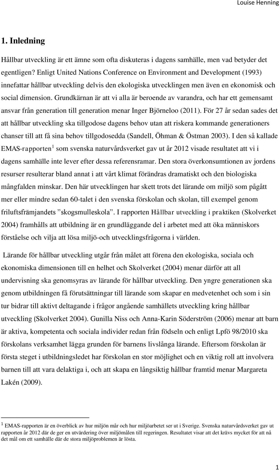 Grundkärnan är att vi alla är beroende av varandra, och har ett gemensamt ansvar från generation till generation menar Inger Björneloo (2011).
