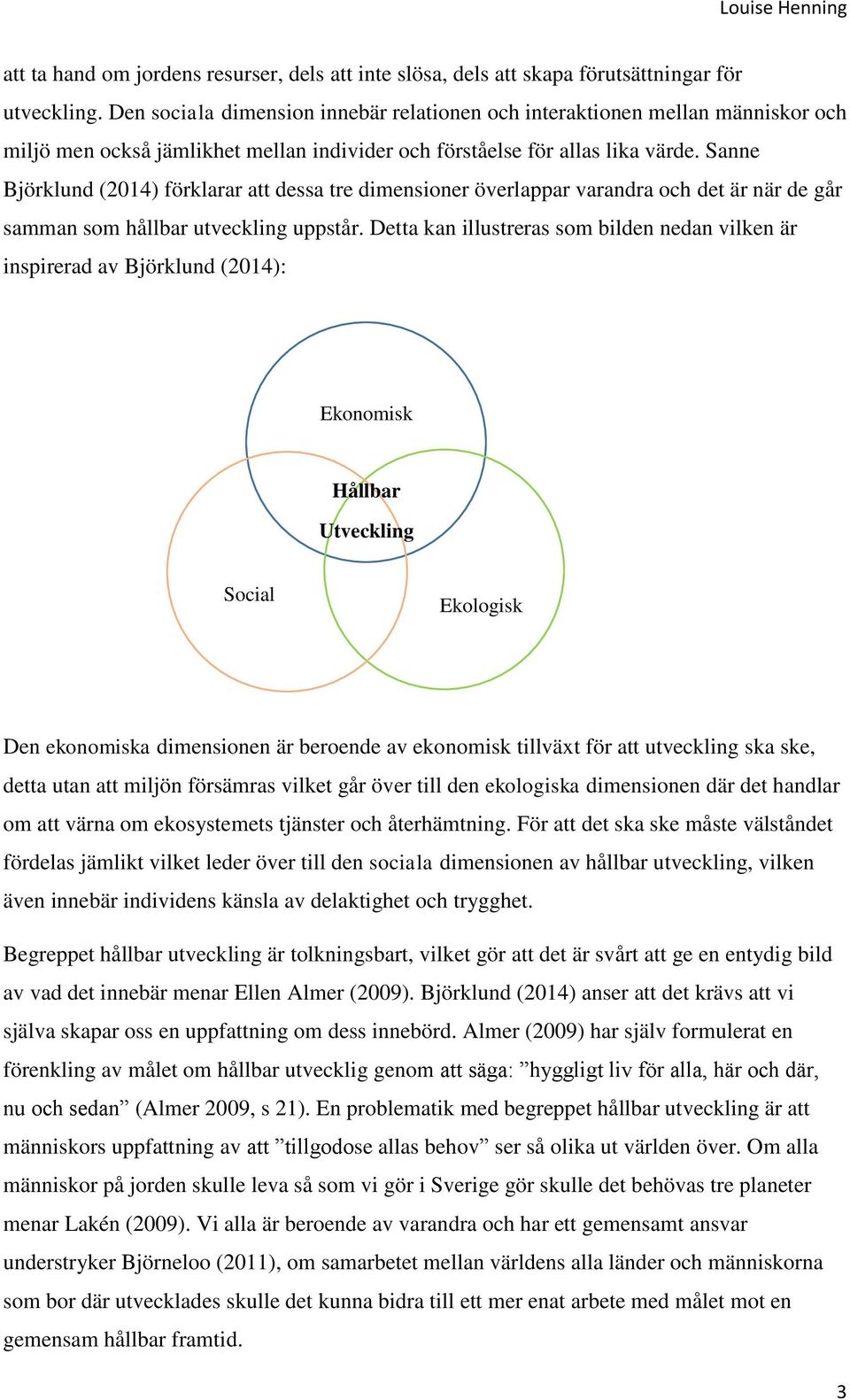Sanne Björklund (2014) förklarar att dessa tre dimensioner överlappar varandra och det är när de går samman som hållbar utveckling uppstår.