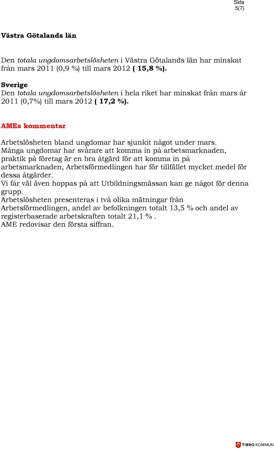 Många ungdomar har svårare att komma in på arbetsmarknaden, praktik på företag är en bra åtgärd för att komma in på arbetsmarknaden, Arbetsförmedlingen har för tillfället mycket medel för dessa